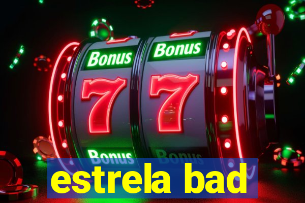 estrela bad